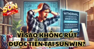 Nguyên nhân Sunwin không rút được tiền và cách khắc phục