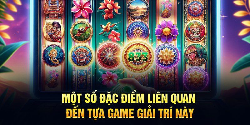 Một số đặc điểm liên quan đến tựa game giải trí này